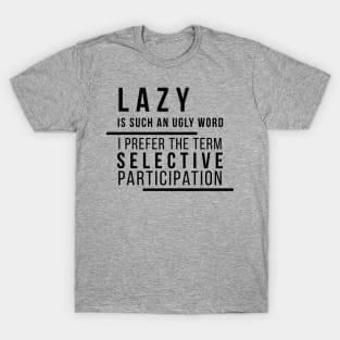 Lazy is Such an Ugly Word... T-Shirt